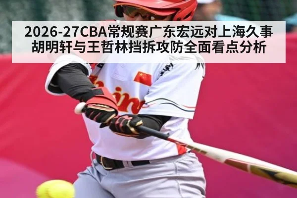 2026-27CBA常规赛广东宏远对上海久事胡明轩与王哲林挡拆攻防全面看点分析