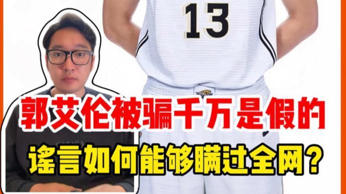安博体育登录入口-郭艾伦被骗千万是假的,谣言为何能够瞒过全网?|锋面评论